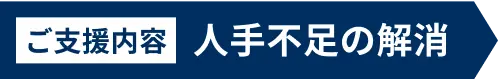 ご支援内容 人手不足の解消