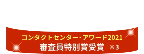 コンタクトセンター・アワード2021審査員特別賞受賞※3