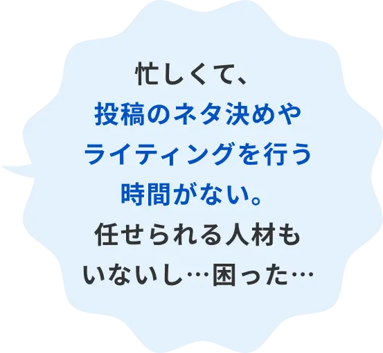 忙しくて、投稿のネタ決めやライティングを行う時間がない。任せられる人材もいないし…困った…