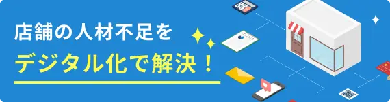 店舗の人材不足をデジタル化で解決！
