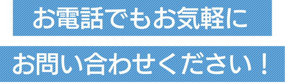 お電話でもお気軽にお問い合わせください！